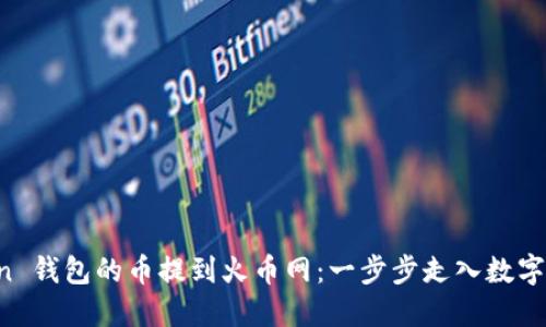 如何将 imToken 钱包的币提到火币网：一步步走入数字货币交易的世界