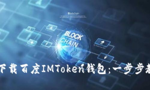 如何安全便捷地下载百度IMToken钱包：一步步教你玩转数字货币