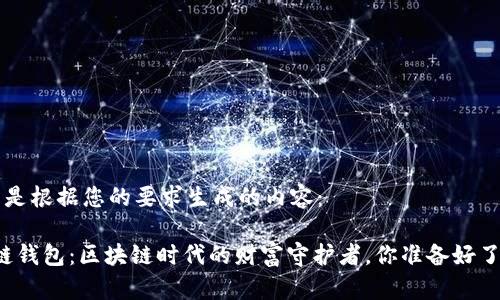 以下是根据您的要求生成的内容：

“冷链钱包：区块链时代的财富守护者，你准备好了吗？”