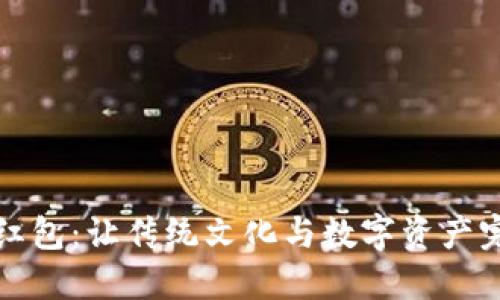 区块链红包：让传统文化与数字资产完美融合