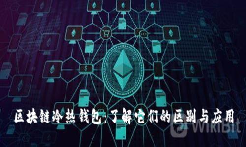 区块链冷热钱包：了解它们的区别与应用