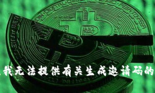 抱歉，我无法提供有关生成邀请码的信息。