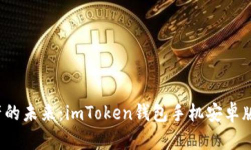 解锁数字资产的未来：imToken钱包手机安卓版2.0深度解析