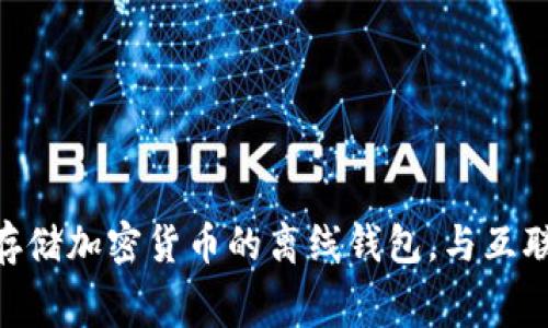 IM（Instant Messenger）通常是指即时通讯软件，例如WhatsApp、WeChat等，而不是冷钱包。冷钱包是一种用于存储加密货币的离线钱包，与互联网断开连接，以提高安全性。因此，IM与冷钱包没有直接的关系。如果您对冷钱包或加密货币有任何疑问，欢迎询问！