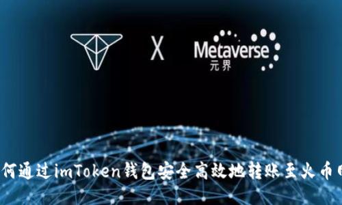如何通过imToken钱包安全高效地转账至火币网？