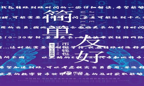 在使用imToken钱包进行转账时，到账时间通常会受到多个因素的影响，包括网络拥堵程度、转账金额、手续费设置等。以下是对imToken钱包转账到账时间的一些详细解读，希望能够帮助到你。

转账到账时间的一般情况
通常来说，imToken钱包进行转账到账的时间取决于所使用的区块链网络。例如，在以太坊网络上，转账时间一般在几分钟内。如果网络拥堵，可能需要更长的时间，甚至可能达到十几分钟，甚至更久的情况...这是因为区块链的确认机制，只有在矿工确认转账后，资金才会被算入接收方的账户。

交易费用对转账时间的影响
你会发现，选择的交易费用（Gas Fee）直接影响转账速度。如果你设置了较低的交易费用，那么在网络拥堵时，矿工可能会优先处理高费用的交易，因此你可能会面临更长的等待时间。相反，设置较高的交易费用，尽管可能会增加转账成本，但能更快到账...所以有时候，在急需资金的情况下，适当提高手续费是明智之举。

不同区块链的转账速度对比
在imToken钱包中，不同区块链的转账到账时间也有所不同。例如，使用比特币网络时...\x这类转账通常需要6个确认，整个过程可能需要10-30分钟，甚至更长。而在波卡或链游网络上，由于其设计更加高效，转账到账的时间可能显著缩短，有时只需要几秒到几分钟...

网络拥堵对转账的影响
如前所述，网络的拥堵情况非常关键。当使用高峰时段进行转账时，比如币安上市或重大事件，很多用户同时转账，这就可能导致网络拥堵...这时就需要你耐心等待，或在转账时选择更为宽松的时间。

imToken的转账确认机制
imToken钱包采用的是区块链网络的原生机制来处理转账，通常在一个区块确认的情况下，资金就会到账。而不同的区块链确认机制会有所不同——以太坊的ERC-20代币和比特币的转账机制并不相同，所以即使是同一笔转账，到账时间也可能存在差异...

总结与建议
综上所述，imToken钱包转账的到账时间因网络、交易费用及拥堵情况等因素而异，通常在几分钟到数十分钟之间。在进行转账时...如果希望加速到账，可以考虑提高交易费用，并选择网络较为空闲的时间进行操作。

如果你在使用imToken钱包时遇到问题，或者对转账时间有疑问，可以随时查阅相关支持文档，或者在社交媒体上寻求帮助。在这个快速发展的数字货币世界里，信息的及时获取能够帮助你更加从容地应对各种情况...

希望这段信息能够帮助到你，对imToken钱包转账时间有一个清晰的认识！如有进一步的疑问，欢迎随时提问。