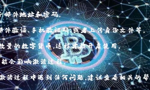 “IM钱包未激活”通常指的是某种数字钱包或应用程序的钱包功能尚未完成注册或激活。这可能意味着您尚需进行一些步骤才能完全启用该钱包，以便进行数字资产的存储、交易或其他功能。 

一般来说，激活钱包可能需要您完成以下几个步骤：

1. **注册账户**：通常需要创建一个账户，提供一些基本的信息，比如电子邮件地址和密码。

2. **身份验证**：为了确保账户安全，可能需要进行身份确认，包括电子邮件验证、手机验证码、或者上传身份文件等。

3. **数字货币充值**：有些钱包在激活前可能需要您先向钱包充值一定数量的数字货币，这样才能开启使用。

4. **软件更新**：确保您的应用程序或钱包软件是最新版，有时旧版本可能会影响激活过程。

激活后的钱包通常可以进行交易、发送和接收数字货币等操作。如果您在激活过程中遇到任何问题，建议查看相关的帮助文档或联系客服以获取支持。