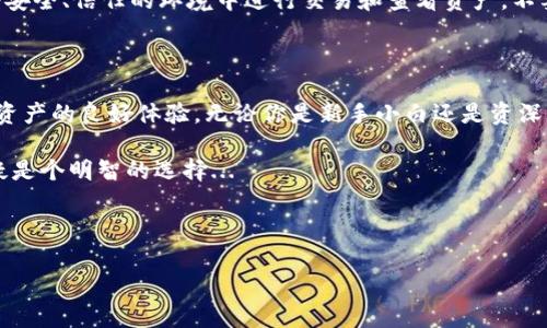 imToken观察钱包登录指南：轻松管理你的数字资产

在数字货币日益盛行的今天，钱包的选择也变得尤为重要。而imToken作为国内较为知名的数字资产钱包之一，凭借其用户友好的界面和强大的功能，已经赢得了不少用户的青睐。但是，对于很多新手用户来说，如何登录imToken观察钱包可能仍然是个问题。今天，我们就来详细介绍一下imToken观察钱包的登录步骤和注意事项。

什么是imToken观察钱包？

首先，让我们先了解一下imToken观察钱包。imToken观察钱包是一款轻量级的数字资产管理工具，主要用于查看和管理数字资产的余额及交易记录。不同于传统的全功能钱包，观察钱包的设计更加简洁，特别适合那些只想要快速查看资产状态的用户。

而对于用户来说，选择使用imToken观察钱包，除了能够轻松管理资产外，还可以时刻保持对市场动向的关注。想象一下，在交易所的繁忙交易中，你只需要打开观察钱包，就可以迅速了解自己的资产情况，是不是感觉非常方便呢？

如何登录imToken观察钱包？步骤详解

现在，来看看具体的登录步骤。首先，你需要下载安装imToken应用。如果你已经安装，确保你使用的是最新版本，以获取最好的使用体验。

h4步骤一：打开应用/h4

打开imToken应用后，首先会看到一个简洁的大屏幕，展示了许多功能选项。找到“观察钱包”选项，然后轻轻点击进去。

h4步骤二：选择登录方式/h4

在进入观察钱包界面后，你会看到系统提示你选择登录方式。这里通常有几种选择：通过助记词、私钥登录或者直接使用一些第三方账户（如社交帐号）进行登录。

h4步骤三：输入相关信息/h4

如果你选择通过助记词或私钥登录，那么请仔细输入你的助记词或私钥。注意，这里一定要确认信息的准确性，因为一旦输入错误，你就可能无法访问你的资产。对于新手小白来说，助记词就像是你资产的“钥匙”，妥善保管非常重要。

另外，如果你是第一次使用imToken，你也可以选择创建一个新的观察钱包账户。在这个过程中，系统会生成一组新的助记词，要记得妥善保存！

h4步骤四：完成登录/h4

输入完相关信息后，点击“登录”按钮，系统将会开始验证。如果一切正常，你将很快进入观察钱包界面，查看自己的资产情况。

注意事项：安全第一

在登录imToken观察钱包的过程中，安全永远是最重要的。我们在此提醒几点：首先，不要将自己的助记词或私钥泄露给他人。其次，建议在一个安全、信任的环境中进行交易和查看资产，不要在公用网络下进行操作，以免遭遇不必要的风险。

总结：为什么选择imToken观察钱包？

如今，数字资产的市场多如繁星，各种钱包和交易所层出不穷。在如此复杂的生态中，imToken以其独特的观察钱包功能，提供了一个轻松查看资产的良好体验。无论你是新手小白还是资深玩家、想要快速了解资产动态，imToken观察钱包都能帮到你。

所以，有人可能会问：“我真的需要一个观察钱包吗？”考虑一下自己的需求，如果你是频繁交易、但偶尔需要查看资产的用户，那么观察钱包无疑是个明智的选择...

希望以上内容能帮到你，让你的数字资产管理之旅更加顺畅！ 

imToken观察钱包登录指南，轻松管理数字资产