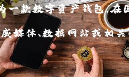 关于imToken钱包具体的排名，通常会因时间、市场变化和数据来源的不同而有所不同。imToken作为一款数字资产钱包，在国内外的用户群体中都具有一定的影响力和市场份额，但具体排名可能会在不同的榜单中有差异。

如果你想了解imToken在某一特定时间点或在特定榜单上的排名，建议查看一些数字货币领域的权威媒体、数据网站或相关的行业报告，比如CoinMarketCap、Decrypt等。这些平台会定期更新各种钱包和交易所的排名信息。

总之，imToken钱包在市场中占有一席之地，但具体的排名需参考最新的行业数据。