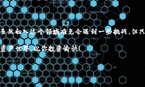 如何在ImToken钱包里购买数字货币：新手指南

在数字货币的世界中，选择一个安全且便捷的钱包至关重要。而ImToken钱包因其用户友好界面和多种功能而受到许多投资者的青睐。但初学者可能会问：在ImToken钱包里怎么买币呢？这个问题其实并不复杂。接下来，我们将一步一步为你揭示如何在ImToken钱包进行币的购买，帮你轻松入门这个迷人的加密世界。

第一步：下载与注册ImToken

首先，你需要在官方渠道下载ImToken应用程序。对于大部分用户来说，这通常意味着前往App Store或Google Play商店搜索