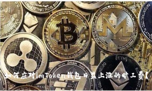 如何应对imToken钱包日益上涨的旷工费？