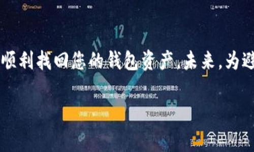 要找回以前注册的IM钱包，您可以按照以下步骤进行尝试。这里提供了一些常见的找回方法，希望能够帮助您顺利找回您的钱包。

步骤一：查看注册邮箱和手机
首先，请检查您在注册IM钱包时使用的电子邮件和手机号码。这两个信息通常是找回帐户的重要凭证。尝试查看这些邮箱和手机是否还能够访问。如果可能，检查是否收到与IM钱包相关的邮件或信息。

步骤二：使用找回密码功能
大多数钱包平台都提供了找回密码的功能。访问IM钱包的登录页面，寻找“忘记密码？”或“找回密码”的选项。输入您注册时使用的邮箱或手机号码，系统会发送重置密码的链接或验证码。

步骤三：联系客服支持
如果您无法通过上述方式找回帐户，建议直接联系IM钱包的客服支持。提供您注册时的相关信息，例如邮箱地址、手机号码，以及您在使用钱包时的一些活动记录，客服人员可能会帮助您验证身份，并协助您找回钱包。

步骤四：查找备份和恢复种子词
如果您在创建钱包时有备份恢复种子词（通常是12或24个单词），可以使用这些词重新导入您的钱包。这是恢复加密钱包访问权限的重要步骤。务必确保这些词的安全，不要与他人分享。

步骤五：检查是否有链接的第三方帐户
一些钱包服务允许用户通过社交媒体或第三方平台（如Google或Facebook）进行注册或登录。如果您使用这种方式注册，请查找相应的社交媒体帐号，看看是否能通过它们进行登录。

步骤六：防范安全问题
在找回钱包的过程中，要时刻保持警惕，确保您不泄露个人信息给不明来源的请求者。诈骗行为在区块链和加密货币领域时有发生，因此要谨慎对待任何可疑的电话、邮件或短信。

总结
找回IM钱包可能需要一些时间和耐心。确保您遵循上述步骤，逐一排查可能性，希望您能够顺利找回您的钱包资产。未来，为避免类似问题，建议定期备份您的钱包信息，并保持账户安全。

如果还有其他具体问题，欢迎随时询问。