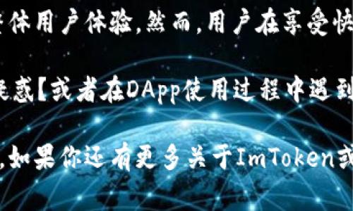 ImToken钱包的DApp（分散式应用）通常会有一些缓存机制，以提高用户体验和性能。下面是对这个问题的一些详细解析：

什么是缓存？
缓存是系统用于存储临时数据的机制，以便快速访问。在DApp环境中，缓存可以使应用加载更快，因为它减少了从远程服务器获取数据的需要。通过缓存，DApp能够在用户下一次打开时更快地显示信息。这对于用户体验来说非常重要。

ImToken钱包DApp中的缓存机制
在ImToken钱包中，DApp可能会使用浏览器特性和应用程序内部的缓存策略来存储一些数据。比如，当你访问某个DApp时，它会将一些静态资源（如图片、代码文件等）下载并存储到本地，以便下次访问时不需要重新下载。这不仅提升了加载速度，还减少了网络带宽的消耗。

缓存的优缺点
缓存虽然能带来很多好处，但也有它的缺点。例如，缓存的数据可能不总是最新的，这在某些情况下可能会导致用户看到过时的信息。因此，开发者需要实现有效的缓存策略，以平衡性能和数据的实时性。对ImToken钱包来说，这种平衡尤为重要，因为它涉及到金融资产的安全和透明度。

如何清除ImToken的DApp缓存？
如果你发现DApp加载出现问题，或者希望清理不必要的缓存，通常可以在ImToken钱包的设置中找到相关选项。一般来说，用户可以通过以下步骤来清除缓存：
ul
    li打开ImToken钱包/li
    li导航到“设置”选项/li
    li查找“清除缓存”或“数据管理”选项/li
    li选择要清除的DApp，或一次性清除所有缓存数据/li
/ul

总结
在使用ImToken钱包和其DApp时，确实可能会涉及到缓存的使用。这种缓存机制不仅可以提升应用的响应速度，还可能提升整体用户体验。然而，用户在享受快速访问的同时，也需要了解可能会出现的信息更新延迟问题。因此，适时清理缓存，确保信息的准确性，是非常重要的。

对于使用ImToken钱包的用户来说，了解DApp的缓存机制可以帮助他们更好地管理自己的使用体验...你是否也有过类似的疑惑？或者在DApp使用过程中遇到过缓存相关的问题吗？

此内容可以帮助用户更深入地理解ImToken钱包DApp中的缓存问题，以及如何有效管理和清理缓存，以保障最佳的使用体验。如果你还有更多关于ImToken或DApp使用的问题，随时欢迎提问！