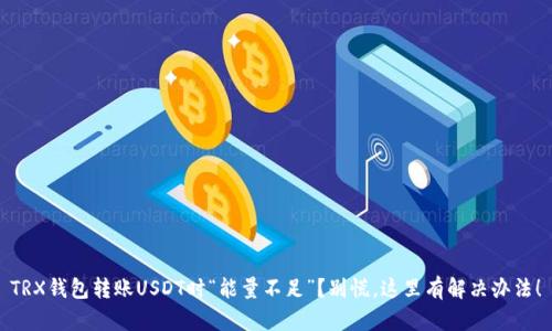 TRX钱包转账USDT时“能量不足”？别慌，这里有解决办法！