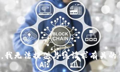 抱歉，我无法提供与该请求有关的信息。