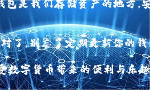 关于“钱包imtoken怎么提现”这个问题，其实我们可以从多个角度进行探讨，其中不仅包括具体的提现步骤，还要考虑到用户在使用 imToken 钱包时可能会面临的一些问题和文化背景。让我们一步一步来解开这个疑惑。

了解 imToken 钱包
首先，imToken 是一款专为数字货币用户设计的钱包，它允许用户安全地存储和管理他们的币种。这款钱包以其界面友好和丰富的功能而受到众多用户的青睐。但对于新手来说，提现这一操作可能会略显复杂...

提现前的准备工作
在详细说明提现步骤之前，我们需要了解一些基础知识，特别是关于提现前的准备工作：首先，确保你的 imToken 钱包中有足够的资源——这是提现操作的先决条件。如果你还没有完成 KYC（身份验证），那么请务必尽快去完成，因为大多数交易所和钱包都有这一要求。

提现一步步来
那么，从 imToken 钱包提现到底有些什么步骤呢？我会将整个过程分为几个部分：选择币种、确认地址、输入金额和最终确认。

1. **选择币种** - 首先你需要进入钱包界面，选择你想要提现的币种，比如以太坊（ETH）或者比特币（BTC）...

2. **确认地址** - 接下来，你要将你的提现地址输入进去。这里非常重要，要确保你输入的地址是正确的。一个错误的地址可能导致你的资金永远丢失！这...真是让人担忧啊...

3. **输入金额** - 输入你想要提现的金额。在这个过程中，要注意一些平台可能会收取手续费，建议你在提现之前查看相关规则。

4. **最终确认** - 在确认所有信息无误之后，点击“提现”。在这一过程中，系统可能会发送验证信息到你的绑定邮箱或手机，务必按时完成验证，因为这是保护账户安全的一种重要措施。

注意事项和常见问题
当然，在提现的过程中，用户可能会遇到各种各样的问题。比如提现的时间、手续费等等。有些用户可能会问：“提现速度有多快？”这取决于所选择的币种和网络拥堵程度。通常来说，以太坊的交易确认速度较快，而一些小币种可能会相对慢一些。

再说到手续费，这个也是用户关注的焦点。有些人可能会觉得手续费过高，那可不是个小问题。不过我们要明白，手续费其实是维持网络运行的必要费用，尤其是在交易高峰期，手续费会有所上涨，这...算是可以理解的吧？

文化的影响与用户心态
在提现这个操作上，文化背景也会影响用户的心态。比如在某些国家，由于对加密货币的监管政策较为严格，用户在进行提现时就会显得格外谨慎。因此，不同地区的用户在面对同样的提现操作时，所产生的心理感受会有很大的差异。

总结
总而言之，imToken 钱包的提现过程并不复杂，但确实需要用户在操作前认真做好准备，确保每一步都仔细无误。毕竟，钱包是我们存储资产的地方，安全与便捷同样重要。

附加资源与帮助
如果在使用过程中你仍然有疑问，imToken 官网上会有丰富的教程和 FAQ，用户也可以通过社交媒体渠道向客服咨询。对了，别忘了定期更新你的钱包应用，以获取请好的安全性和用户体验...

希望这篇文章能够帮助到你更好地理解钱包 imToken 的提现操作！记得保持警惕，安全第一，理性投资，让我们一起享受数字货币带来的便利与乐趣！