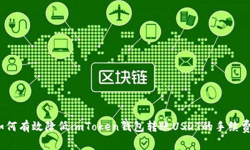 如何有效降低imToken钱包转账USDT的手续费？