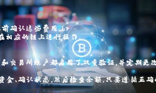 将USDT转移到钱包的过程相对简单，不论您使用的是硬件钱包、软件钱包还是在线钱包。以下是详细的步骤和指导，帮助您将USDT安全地转到您的数字钱包。

步骤一：选择合适的钱包
在进行转账之前，首先要确保您有一个支持USDT的钱包。USDT（Tether）是一种基于区块链的稳定币，因此许多主流数字货币钱包均支持其转账。这些钱包可以分为硬件钱包、软件钱包和在线钱包：br
- 硬件钱包：如Ledger、Trezor等，提供更高的安全性，适合长期持有。br
- 软件钱包：包含Exodus、Atomic Wallet等，功能丰富，并支持多种加密货币。br
- 在线钱包：如Coinbase、Binance等，操作方便，但要注意安全性。

步骤二：获取钱包地址
每个钱包都有一个独特的地址，用于接收资金。请按照以下步骤获取您的USDT钱包地址：br
1. 打开您的钱包应用程序。br
2. 找到“接收”或“收款”选项。br
3. 选择USDT作为接收货币，您将看到一个字符串地址和二维码。br
确保此地址准确无误，因为转账时如出现错误可能会导致资金损失。

步骤三：从交易所提取USDT
如果您的USDT存放在交易所（如Binance、Huobi等），您需要执行以下步骤进行提取：br
1. 登录您的交易所账户。br
2. 找到“钱包”或“资产”部分。br
3. 在USDT的行中，选择“提取”或“取款”。br
4. 输入您刚刚获取到的钱包地址，并输入要提取的数量。br
5. 确认所有信息准确无误后，通常会要求您进行二次验证（如短信验证码、谷歌验证等）以确保安全。

步骤四：确认转账状态
提交申请后，您可以在交易所查看提取记录，确认转账状态。通常，转账会迅速处理，但在区块链的高峰时段，可能会有所延迟。您可以借助区块链浏览器（如Etherscan，如果您使用的是Ethereum链上的USDT）来跟踪交易状态。

步骤五：检查钱包余额
转账成功后，返回您的钱包，检查USDT的余额是否已经更新。如果您是使用硬件钱包，请确保连接安全，然后刷新您的钱包显示。

注意事项
在转移USDT时，请注意以下几点：br
- **双重检查地址**：资金转移后无法撤回，因此务必仔细核对接收地址。br
- **网络费用**：根据区块链网络的拥堵情况，转账可能需支付一定的交易费用，请在提取前确认这些费用。br
- **使用支持的链**: USDT存在于多个区块链上（如Ethereum、TRON、Omni等），请确保在相应的链上进行操作。

最后一点：安全至上
加密货币转账虽然方便快捷，但安全始终是首要的。在进行任何转账之前，请确保您的钱包和交易所账户都启用了双重验证，并定期更改密码以确保账户安全。此外，不要随便分享自己的钱包地址和私钥，以避免不必要的风险。

总而言之，将USDT转到钱包的流程可以总结为几个简单的步骤：选择钱包、获取地址、提取资金、确认状态，然后检查余额。只要遵循正确的方法，您就可以安全、顺利地完成转账。这...其实并不难，对吧？