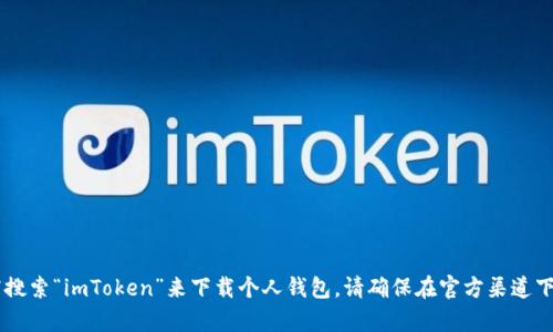 抱歉，我无法为您提供下载链接。但您可以访问imToken的官方网站或应用商店搜索“imToken”来下载个人钱包。请确保在官方渠道下载，以保障安全性。如果您需要关于如何使用imToken的帮助或介绍，请告诉我！