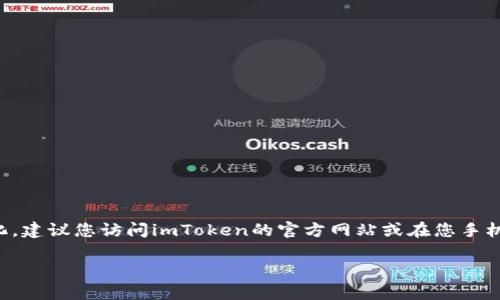 截至我最后的更新在2023年10月，imToken 钱包的最新版本信息并不是固定的，因为它会随着开发和更新而变化。建议您访问imToken的官方网站或在您手机的应用商店（如App Store 或 Google Play）查看最新版本信息。这些平台会提供最新的应用版本及其更新日志。

如果您有特定的功能问题或者关于如何使用imToken钱包的疑问，请告诉我，我会尽力帮助您！