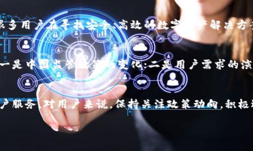 目前关于imToken钱包是否会退出中国的确切消息并没有官方的确认。这是一个涉及多个层面的复杂问题，我们可以从多个角度进行分析。

1. 背景简介
首先，imToken是一款基于区块链技术发展起来的数字资产钱包，主要用于存储、管理和交易各种加密货币。随着区块链技术的逐步普及，imToken在中国市场也取得了相应的用户基础和影响力。然而，近年来，中国对加密货币市场的监管愈加严格，这对许多相关企业的发展形成了压力。

2. 中国的加密货币监管政策
众所周知，中国政府对加密货币的监管政策经历了多次调整。从最初的开放态度，到后来的禁止ICO、打击交易所，再到近期对矿业的严格监管，这一系列政策的实施反映出政府对金融风险的高度重视。那么，imToken作为数字钱包，其未来的发展也不可避免地受到这些政策的影响。

3. imToken的全球发展战略
尽管中国市场存在一定的风险，但imToken也在积极探索全球市场的机会。它已经在多个国家和地区推出了自己的产品，比如东南亚、欧美等地。这样的全球布局，让imToken有可能在中国市场出现不利情况下，依然能够保持业务的稳健发展。

4. 用户反响与市场需求
用户的需求对于imToken的未来举足轻重。在中国，加密货币的热度依然存在。尽管监管政策限制了市场的流动性，但依旧有很多用户在寻找安全、高效的数字资产解决方案。imToken如果能够找到合适的方式来满足用户需求，比如通过合规的方式提供服务，那么它也可能不会轻易退出中国市场。

5. 未来的趋势预测
展望未来，随着全球监管环境的变化，imToken的发展也可能面临更多的挑战和机遇。是否会退出中国，取决于以下几个因素：一是中国监管政策的变化；二是用户需求的演变；三是整体市场环境的调整。如果这些因素向着有利的方向发展，imToken未必会选择退出。

6. 结论
综上所述，imToken的未来在中国市场充满不确定性，但离开并不意味着放弃。相反，它可能选择在变革中寻找机会，继续为用户服务。对用户来说，保持关注政策动向，积极适应市场变化，才能更好地把握未来。

最后，尽管这个问题的答案仍需时间来揭晓，但从市场的热度与技术的演进来看，imToken无论如何都不会轻言放弃。