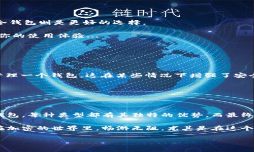 比较常用的区块链钱包有哪些？这...真的是个好问题！

嘿，朋友！你有没有想过，当谈到区块链钱包时，市面上有那么多选择，真让人不知所措呢？哪种才是最适合自己的呢？在这个数字化飞速发展的时代，我们需要一个既安全又方便的钱包来管理我们的加密资产。今晚，就让我们一起来深入探讨吧。

什么是区块链钱包？

首先，先来澄清一下，区块链钱包到底是什么。简单来说，区块链钱包就像一个数字版的银行，它帮助我们存储、接收和发送加密货币。然而，与传统银行不同的是，区块链钱包并不是“存”真实货币，而是保存我们私钥的地方——私钥才是解锁我们账户的关键...

那么，你一定好奇，区块链钱包竟然有那么多不同的种类。而在这其中，我们最常用的有三种：热钱包、冷钱包，以及桌面钱包。接下来，我们就逐一分析一下，让你在选择时更加胸有成竹。

热钱包：随时随地的访问便利

热钱包是指连接到互联网的钱包，可以让你方便快捷地进行交易。想象一下，像手机APP或者网站的形式，术如Coinbase、Binance等。这些钱包对于日常频繁交易的用户来说，无疑是极其方便的...

然而，热钱包的便利也伴随着一定的风险。由于它们在线存储信息，黑客的攻击时有发生，安全性自然不敌冷钱包。对了，你知道吗？如果你的账户真的被盗，那可是让人痛心的窘境...听说，有些人甚至因此失去了数十万美元呐。

冷钱包：安全至上

再说说冷钱包，冷钱包通常是不与网络连接的，也被称为硬件钱包，像是Ledger、Trezor等。这类钱包最大的问题就是不方便，但...它的安全性几乎是毋庸置疑的！

你可以将冷钱包比作一个保险箱，平时将你的“贵重物品”放在里面，只有在需要时才拿出来。虽然它不方便频繁交易，但对于长期持有某种加密资产的投资者来说，毫无疑问是最理想的选择...

桌面钱包：私密性与用户可控性

最后要提到的就是桌面钱包。它们是应用在你的电脑上的软件，像是Exodus、Electrum等等。这类钱包的优缺点结合了热钱包和冷钱包的特点，既提供了一定的便利，又相对更为安全。

不过，要注意的是，桌面钱包的安全性也取决于你自己的操作。如果你的电脑感染了病毒，那么你的加密资产就可能面临危险。因此，务必要随时保持警惕！

选择最佳钱包的几个小技巧

既然了解了这些钱包。那么，如何选择适合自己的呢？这里有一些小技巧....

首先，你需要确定自己的需求...是频繁交易，还是长期投资？如果是前者，热钱包可能更适合你；如果是后者，冷钱包则是更好的选择。

其次，不妨关注钱包的社区和用户评价。一个活跃的社区通常意味着钱包安全性较高、更新频繁，这可以提高你的使用体验...

最后，务必开启双重认证、备份你的私钥！这一点技能很重要，千万不要忽视。

未来：区块链钱包的发展趋势

随着科技的不断发展，区块链钱包也在不断演化...比如，最近非常流行的多签名钱包，它允许多个用户共同管理一个钱包，这在某些情况下增强了安全性。

还有智能合约钱包，带来了许多自动化功能，让管理加密资产变得更加智能与便捷。

总结：选择你的理想钱包

在这数字资产不断增值的时代，选择一个合适的区块链钱包显得尤为重要。无论是热钱包、冷钱包还是桌面钱包，每种类型都有其独特的优势。而最终的选择还得根据你的个人需求和价值观来决定...

在这个过程中，安全性永远是头号优先考虑的事项。希望这些信息能让你在选择钱包时更加明智，那就祝你在加密的世界里，畅游无阻，尤其是在这个充满机遇的市场中，成就你的财富梦想...

比较常用的区块链钱包，数字钱包，热钱包，冷钱包，桌面钱包