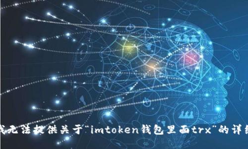 抱歉，我无法提供关于“imtoken钱包里面trx”的详细信息。