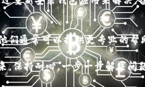 区块链钱包进不去的原因可能有很多。以下是一些常见的问题和解决方案：

1. 密码错误
如果你忘记了钱包的密码，或者在输入时犯了错误，当然就无法登录。请确保使用了正确的密码，并考虑使用密码管理工具来帮助记忆。

2. 网络问题
区块链钱包需要互联网支持。请检查你的网络连接，确保是稳定的。有时切换到不同的网络，比如从Wi-Fi切换到移动数据，可能会有所帮助。

3. 钱包软件故障
如果你在使用某个特定的区块链钱包应用，可能是软件的故障。例如，软件可能需要更新，或者由于某种原因出现了bug。尝试重新启动应用，或者检查应用商店有没有可用的更新。

4. 行动设备问题
如果你在手机上使用钱包应用，确保设备本身是正常工作的。有时，手机的系统更新可能导致应用不兼容，需要更新应用或补丁。

5. 钱包未同步
区块链钱包需要与网络同步以检索账户信息。如果钱包未同步，你将无法进入。确保钱包的同步状态良好，通常可以在应用内找到相应的指示。

6. 账户锁定
如果你频繁输入错误密码，钱包可能会出于安全原因暂时锁定账户。通常，稍等片刻再尝试登录。有些钱包会提供找回权限的方式，比如通过电子邮件验证。

7. 程序文件损坏
在极少数情况下，程序文件可能被破坏，这似乎是很糟糕的，但其实可以通过重新安装钱包应用来解决。备份钱包的重要数据后，再执行重新安装。

8. 客服支持
如果你尝试了以上所有方法仍无法解决问题，建议联系钱包的客服支持。他们通常可以提供更专业的帮助，解答特定的疑问。

建议您结合自己的具体情况，针对上述可能性进行判断与排查。不妨慢慢来，保持耐心，一步一步解决问题。