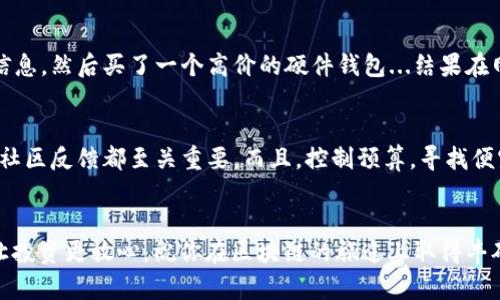 区块链钱包便宜又好用的购买指南——让你轻松掌握数字资产
keywords区块链钱包, 购买指南, 数字资产, 便宜好用/keywords

引言：区块链钱包为何如此重要？
在信息技术迅猛发展的今天，区块链技术作为一种革命性的创新，不仅彻底改变了金融行业，也重新定义了我们对于资产的理解。而区块链钱包，作为资金的“家”，在这个生态系统中占据着不可或缺的地位...但，怎样才能找到便宜又好用的区块链钱包呢？

什么是区块链钱包？
简而言之，区块链钱包是存储你数字资产（如比特币、以太坊等）的工具，能够帮助你提取、发送和接收这些虚拟货币。常见的区块链钱包有两种：软件钱包和硬件钱包。软件钱包可以是桌面应用、手机应用或网页应用，而硬件钱包则是专门的设备...那么它们各有什么优缺点呢？

软件钱包的优势与劣势
软件钱包通常便于使用，适合日常交易。一些流行的选择包括：Trust Wallet、Coinbase Wallet等。它们的界面友好，功能也很齐全，适合初学者。但你需要注意：由于它们是在线的，存在一定的安全风险。想想那些因为安全漏洞而损失资金的交易者...这让人心有余悸。

硬件钱包的安全性
相比之下，硬件钱包如Ledger Nano S、Trezor等，因其离线储存而显得更加安全，但价格也相对较高...这就引出了一个问题：是否有一些既便宜又好用的选项呢？

如何选择合适的区块链钱包？
选择一个合适的区块链钱包，需要考虑多个因素：安全性、便捷性、费用及支持的币种等。比如，你是热衷于小额交易，还是手里有大量资产？这些都影响到你的选择...

寻找便宜又好用的选项
那么，在哪里可以找到便宜且好用的区块链钱包呢？以下是几个值得关注的地方：

1. 在线论坛与社区
在一些与区块链相关的论坛或社交媒体群组，你可以找到很多使用者的真实评价。这些社区常常分享一些优惠信息或促销活动...比如，某些网站在特定节假日会进行促销，这时候购买就会更加划算。

2. 优惠券与折扣
许多交易所或钱包提供者会通过邮件或社交媒体发布优惠券...这不仅有助于减少你的开支，也能让你尝试一些原本觉得价格偏高的服务。有时候，折扣力度之大让人惊叹，简直就是捡到了大便宜！

3. 多平台比较
在决定购买之前，不妨把不同平台的价格进行一个比较。可以利用一些价格比较网站，来找到最具性价比的购买渠道...有时候，仅仅在不同时间段查看价格，就能让你节约一笔可观的款项。

4. 多看看评价
在购买前，查看使用者的评价也是一个必要的步骤。某些钱包在功能上极为完善，但用户反馈却显示有安全隐患。花点时间去了解其他人的使用体验，绝对值得！

实例分享：一个省钱的小故事
我记得有一个朋友，他早半年一直在找一个好用又便宜的区块链钱包。开始时，他很被动，只是在某个论坛上掌握到一些信息，然后买了一个高价的硬件钱包...结果在网上看到别的用户提到软件钱包的便捷与安全性，最后他又换了另一个。经过几次折腾，他不仅多花了钱，还浪费了时间...

总结：购买区块链钱包的最佳时机
通过上述几点，希望你能在选择和购买区块链钱包时，少走弯路。无论是选择软件钱包还是硬件钱包，了解市场动态、关注社区反馈都至关重要。而且，控制预算，寻找便宜又好用的选项，可以让你在数字资产的海洋中，畅游无阻，没有负担。

最后提醒：安全至上
在区块链的钱包选择上，安全仍然是第一位的...无论你是追求便宜还是好用，请始终记得：只有保障了资产的安全，才能让投资更放心。祝你在区块链的旅途上取得丰硕成果！