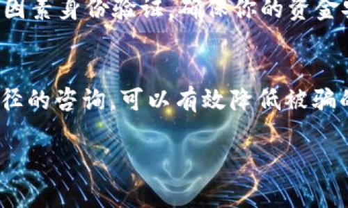 要验证火币钱包中的USDT（Tether）是否真实，有几个步骤可以帮助你确保资金的安全性和真实性。以下是一些关键方法和步骤：

1. 了解USDT的基本信息
USDT是由Tether公司发行的一种稳定币，其价值与美元挂钩（1 USDT ≈ 1 USD）。为了确保USDT的真实性，首先需要了解USDT的基本特征和发行机制。在正常情况下，USDT可以在多个交易所上进行交易，包括火币网。

2. 检查钱包地址
使用火币钱包前，确保你使用的是官方的数字钱包地址。通过访问火币官方网站，检查最新的USDT存入和提取地址，以避免使用到钓鱼网站或不法分子的地址。

3. 使用区块链浏览器
一个快速而有效的方法是使用区块链浏览器（如Etherscan或者Tronscan）来检查USDT的交易记录。在浏览器中输入你的USDT钱包地址，查看该钱包是否有合法的交易记录。一些关键点包括：
ul
    li交易历史是否正常，与预期的一致。/li
    li该地址是否有来自已知安全地址的资金流入。/li
    li查看有没有可疑的、不寻常的交易活动。/li
/ul

4. 确认交易所的清算政策
每个交易所对USDT的清算政策各有不同。火币网作为大型交易所，通常会提供稳定的清算服务。在进行交易前，你可以查看火币的官方文档，确保它们提供的USDT与市场上的USDT一致，且未出现任何问题。

5. 留意市场动向
通过关注新闻和社交媒体渠道，你可以获取USDT的一些市场动向和波动信息。如果有不利消息或风波发生，例如Tether公司资金链出现问题，或者某些审计报告遭到质疑，公众反应通常会影响USDT的市场价值，导致之前的USDT也可能变得不可靠。

6. 联系客服咨询
如果在验证USDT的过程中有任何疑问或不确定性，直接联系火币的客服是非常有必要的。他们会提供必要的指导和支持，帮助你确认你的USDT的真实性及安全性。

7. 注意安全防范
在整个过程中，保持警惕是非常重要的。务必避免在不安全的网络环境下进行交易，使用强复杂的密码保护你的账户，并启用双因素身份验证，确保你的资金安全。

总结
在查验火币钱包的USDT真伪时，依靠多个渠道及方法进行核实是必要的。通过严格的验证流程，结合对市场的观察以及官方途径的咨询，可以有效降低被骗的风险，确保你的数字资产安全。综上所述，保护自己的资金安全始终是第一要务，确保每一步都是在认真思考的基础上进行的。

希望这些信息能帮助你更好地理解如何检查火币钱包中的USDT的真实性，以及如何保障你的资金安全！