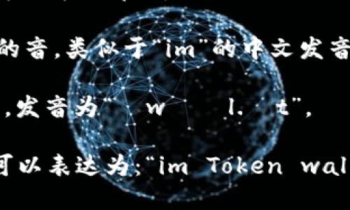 “imToken钱包”在英语中的读音可以拆分为两部分：

1. **imToken**：发音为“im”（即“im”的音，类似于“im”的中文发音）  “token”（发音为“ˈtoʊ.kən”）。

2. **钱包**在英语中翻译为“wallet”，发音为“ˈwɑːl.ɪt”。

所以“imToken钱包”在英语中的读音可以表达为：“im Token wallet”。