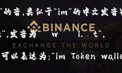 “imToken钱包”在英语中的读音可以拆分为两部分：

1. **imToken**：发音为“im”（即“im”的音，类似于“im”的中文发音）  “token”（发音为“ˈtoʊ.kən”）。

2. **钱包**在英语中翻译为“wallet”，发音为“ˈwɑːl.ɪt”。

所以“imToken钱包”在英语中的读音可以表达为：“im Token wallet”。