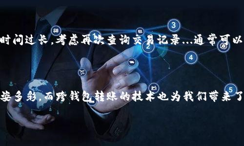 对于“小狐狸钱包转到imToken”：一个简单易行的操作指南

小狐狸钱包, imToken, 转账, 加密货币/guanjianci

引言：小狐狸与imToken的转账之旅

在加密货币的世界中，钱包是每个投资者的必要工具。多少个深夜，你在丢失密码后焦虑，或是在市场大幅波动时策划牛市小目标。今天，我们要讨论的是如何将小狐狸钱包（又叫MetaMask）中的资金转到imToken，一款以用户友好而著称的数字资产管理工具。这看似简单的操作，却隐藏着很多小技巧和注意事项...准备好了吗？让我们开始吧！

第一步：确保你拥有并了解两个钱包

在开始操作之前，首先确保你已经拥有了小狐狸钱包和imToken钱包。如果你还未下载这两个钱包，前往它们的官方网站或应用商店，务必要下载官方版本，确保安全性。...

小狐狸钱包，作为一款以以太坊生态为基础的浏览器扩展钱包，让用户能够方便地进行加密交易，管理NFT等，是许多加密投资者的首选。相对而言，imToken则是一个更为全面的数字资产管理工具，支持多个公链，并提供了更多方便的功能，比如交易、转账、和多链管理。了解了它们的基本功能后，你就可以更自信地进行跨钱包转账了。

第二步：准备转账所需的信息

在开始转账前，你需要一些必要的信息，包括目标地址和你选择的币种。记住，助记词和 private key 这些信息必须严加保管，不可泄漏...任何时候都要保持警惕！

首先，打开你的imToken钱包，找到你想要接收的币种的地址。在 imToken 中，这是一个以太坊地址。但你可能还需要注意，不同的链上币种转换也会影响这个过程，所以务必确认你在小狐狸钱包里转出的是正确的币种，避免带来资产损失…

第三步：从小狐狸钱包发起转账

打开小狐狸钱包，进入你想要转账的资产页。这样的操作对新手来说可能会有点复杂，别急，慢慢来。...

点击“发送”按钮，仔细输入刚才在 imToken 中复制的目标地址。这里有个细节，任何轻微的错误都会导致资金丢失，所以务必确认这就是你的 imToken 地址。接下来，输入你想要转账的金额，确认一切信息无误（至少检查三遍！），然后点击确认。如果你希望加快转账时间，也可以适当调整 gas fees 费用...

第四步：转账后检查资金是否到账

转账后，最好能够耐心等待...通常情况下资金在数分钟内就能到账，但有时也可能因为网络拥堵等原因延迟。你可以通过 imToken 的资产页面查看你的资金状态，如果一切顺利，应能看到转账的那笔金额。

常见问题解答

在任何转账过程中，总会有一些难免出现的问题，常见问题包括：

ul
  li转账后没有到账？.../li
  li如何再次确认交易记录？/li
/ul

针对这些问题，你无需恐慌。首先查看转账状态，确认交易是否在区块链上被确认。如果确认了却没有到账，那么可能是网络问题，耐心等待即可。如果时间过长，考虑再次查询交易记录...通常可以在区块链浏览器上查看到详尽的信息。

总结：轻松进行跨钱包转账

今天，我们总结了如何将小狐狸钱包中的资金转入imToken的几个步骤，虽说每一步都要谨慎操作，但只要你仔细，便能轻松应对。加密货币的世界多姿多彩，而跨钱包转账的技术也为我们带来了便利...

在此，我们祝愿每一位参与者都能顺利转账，把握住这份时代赋予我们的机遇。期待你在加密货币的世界中越走越远！