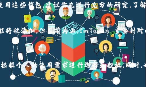 ImToken 钱包是一款专为数字资产管理设计的移动钱包，其主要功能是安全存储和管理各种加密货币。不过，关于比特币的支持情况，我们需要具体分析一下。

什么是 ImToken 钱包？
ImToken 是一款以太坊和 ERC20 代币的钱包。它的设计初衷是为了提供一个简单、安全、易于使用的环境，让用户能够轻松地管理他们的数字资产。除了以太坊，ImToken 还支持多种代币和一些创新的功能，如 DApp 浏览器、Token Swap 等，极大地提升了用户的使用体验。

ImToken 钱包对比特币的支持情况
尽管 ImToken 钱包是一款功能强大的数字资产管理工具，但截至目前，它并不直接支持比特币。这意味着用户无法在 ImToken 钱包中直接存储和管理比特币。
那么，如果你拥有比特币，想要安全存储又或者转移到 ImToken Wallet，可能需要考虑其他的解决方案，比如将比特币转换为以太坊或其他支持的代币，之后再存入 ImToken。

比特币与以太坊的区别
比特币和以太坊是两种不同类型的加密货币。比特币主要作为一种数字货币存在，旨在作为一种价值储存和传输工具，而以太坊则更侧重于智能合约和去中心化应用程序的开发。
这两种货币在技术基础、用途和社区支持上，均有显著差异。对于用户来说，根据自己的需求选择合适的加密货币非常重要。

如何管理比特币？
如果你是比特币用户，想要安全地管理你的资产，你可能需要选择一个专门支持比特币的数字钱包。市场上有很多钱包选项，比如 Binance、Coinbase Wallet、Ledger 等。
这些钱包为比特币提供了安全存储的可能，并且附带多种功能，如交易、转账和市场分析等。如果你想进一步了解或使用这些钱包，建议你先进行充分的研究，了解它们的功能和安全性。

未来 ImToken 对比特币的支持可能性
随着加密货币市场的发展，ImToken 可能考虑在未来增加对比特币的支持。通过不断的更新和技术迭代，更多的功能将被添加。但目前为止，ImToken 主要针对以太坊及相关的代币。
作为一个用户，可以通过官方渠道不断获取更新信息，了解 ImToken 钱包的最新动态和功能。

结论
总之，ImToken 钱包目前并不支持比特币的存储。如果你是比特币的拥有者，可以考虑选择其他支持比特币的钱包，根据个人的使用需求进行选择和投放。同时，也密切关注 ImToken 未来的动态，了解它是否会扩大其支持的币种。
希望这对你有所帮助！如果你还有其他问题，欢迎随时问我！