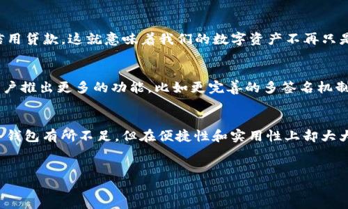 imToken钱包的确是一个知名的数字货币钱包，主要用于管理和存储各种加密货币。它的性质可以归类为热钱包。在这篇文章中，我们将会详细探讨 imToken钱包的功能、使用方式以及热钱包的相关知识。

什么是热钱包？
在理解 imToken钱包之前，我们有必要先澄清“热钱包”的定义。热钱包是指那些始终在线，并且易于与互联网连接的钱包。这意味着，通过热钱包，用户可以方便快速地进行加密货币的转账、交易等操作。而与之相对的是冷钱包，这种钱包离线存储，更加安全，但不太方便进行交易。

imToken钱包简介
imToken于2016年上线，专注于提供安全、高效的数字资产管理服务。作为一个非托管钱包，用户的私钥完全掌握在自己手中，没有第三方可以随意访问。这一点对于用户的安全性而言至关重要。imToken钱包不仅支持以太坊及其代币，还扩展了对比特币、波卡（Polkadot）等多种主流公链的支持...

imToken钱包的主要功能
imToken钱包有许多强大的功能，比如：
ul
  listrong多币种支持：/strong用户可以在一个钱包中管理多种数字资产，便捷高效。/li
  listrong去中心化交易所（DEX）：/strong用户可以直接在钱包内部进行去中心化交易，省去繁琐的步骤。/li
  listrongDeFi功能：/strong通过imToken，用户可以轻松参与各种去中心化金融平台，进行借贷、挖矿等操作。/li
  listrong资产划分与管理：/strong用户可以对资产进行分类管理，方便查看和分析。/li
/ul

imToken的安全性
安全性是数字货币钱包中最为关键的要素之一。imToken采用了多种技术保障用户的资产安全。比如，所有的私钥均在本地生成和保存，不会上传到云端，这就大大降低了被黑客盗取的风险。此外，imToken还提供了多重签名功能，进一步加固安全防线...

如何使用imToken钱包？
使用imToken钱包其实是非常简单的，只需几个步骤：
ol
  listrong下载imToken应用：/strong用户可以通过各大应用商店搜索“imToken”，下载并安装应用。/li
  listrong创建或导入钱包：/strong首次使用的用户可以选择创建一个新钱包，或者导入已有钱包。/li
  listrong备份助记词：/strong在创建钱包时，系统会生成一组助记词，务必妥善保存，不要轻易分享。/li
  listrong开始交易：/strong完成设置后，用户便可以进行充值、转账、交易等操作。/li
/ol

imToken与传统金融的结合
随着DeFi的兴起，imToken钱包也开始逐渐与传统金融结合，提供更多的应用场景。例如，用户可以用数字资产换取现实中的信用贷款，这就意味着我们的数字资产不再只是虚拟数字，而是可以变现的实际价值...

未来展望
随着数字货币的普及，imToken钱包也在不断演进，致力于提供更加便捷的用户体验和增强安全性。未来，imToken可能会为用户推出更多的功能，比如更完善的多签名机制、更直观的资产管理界面、甚至智能合约的集成...

总结
总的来说，imToken钱包作为热钱包的代表，它以其易用、安全和多功能性而受到广泛欢迎。尽管热钱包在安全性方面相较于冷钱包有所不足，但在便捷性和实用性上却大大超越了冷钱包。因此，对于大多数普通用户而言，imToken无疑是一个不错的选择...

imToken, 热钱包, 数字货币, 加密资产/guanjianci
深入解读 imToken钱包：你的数字资产管理神器，热钱包的优缺点与未来