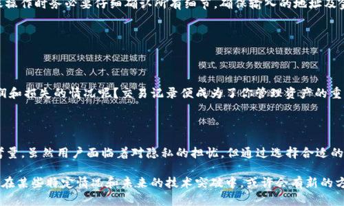 在使用imToken钱包进行加密货币转账时，用户的转账记录是不可删除的。这个设计是为了维护区块链的透明性和不可篡改性。区块链技术的核心特性就是将每一笔交易永久记录在链上，任何人都可以在区块链上查询到这些信息。这也意味着，虽然用户在钱包应用中查看的交易记录是由应用程序管理的，但实际的交易信息依然是存储在区块链上的，而无法被修改或删除。

### 为什么不能删除转账记录？

首先，删除转账记录会直接影响到区块链技术的透明性和安全性。区块链的核心价值在于其数据不可篡改，所有的交易在达成共识后都会被永久记录。这是为了确保每个用户都能信任网络，且任何人都无法伪造交易或者拒绝交易记录。想象一下，如果每个人都能随意删除自己的交易记录，那整个加密货币生态系统就会变得不稳定，不再值得信任...

### 在imToken中查看转账记录

如何查看我的转账记录

在imToken钱包中，用户可以轻松查看自己的转账记录。打开imToken应用，用户进入“资产”页面，选择相应的币种，然后查看“交易记录”。在这里，您可以看到所有的转账详情，包括转账金额、时间戳以及交易ID...每一笔记录都是公开透明的，任何人都可以通过区块链浏览器查找相关信息。

### 数据隐私与安全性

如何保护我的隐私

虽然用户无法删除转账记录，但可以选择不公开显示自身的交易记录。通过使用隐私币种（如Zcash、Monero），用户能够更好地保护自己的资产和交易隐私。此外，一些加密货币还会提供匿名交易的功能，这样用户在进行交易时，就不会主动展示其钱包的地址和余额...这也在一定程度上减轻了用户对隐私的担忧。

### 交易不可逆转性

交易一旦发起就无法撤回

在imToken及其他钱包中，用户一旦发起转账，交易将被广播到网络中。一旦交易被区块链确认，就无法撤回或修改。这是另一个重要的设计原理...用户在进行转账操作时务必要仔细确认所有细节，确保输入的地址及金额准确无误。很多用户因输入错误的地址导致资金无法找回，因此在交易前的多次确认显得尤为重要。

### 交易记录的意义

交易记录的重要性

除了透明性和不可篡改性，交易记录还为用户提供了重要的资产跟踪功能。想象一下，如果你投资了一些加密货币，但无法追溯最初的交易记录，你将如何判断利润和损失的情况呢？交易记录便成为了你管理资产的重要依据...在进行税务申报、财务规划时，完整的交易记录能帮助用户更好地理解自己的投资状况。

### 总结

总而言之，imToken钱包中的转账记录是无法删除的，这是出于区块链技术的基础特性。从数据的透明性、安全性到保护用户信息隐私，所有的设计都有其相应的考量。虽然用户面临着对隐私的担忧，但通过选择合适的币种和交易方式，仍然可以在一定程度上维护自身的隐私...在这个迅速发展的加密货币世界中，了解这些特性有助于用户更好地管理资产，做出明智的投资决策。

在面对交易记录不可删除的情况下，自然会有一些用户会怀疑：难道真的是没有办法删除吗？其实，如今的技术不断发展，虽然区块链的交易记录不能直接删除，但在某些特定情况和未来的技术突破中，或许会有新的方式应运而生...但目前来看，还是建议用户谨慎操作，确保每一笔交易的无误才是上上之策。