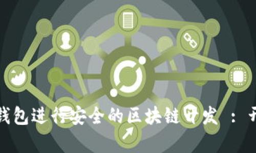 如何使用以太坊测试钱包进行安全的区块链开发 : 开启你的去中心化之旅