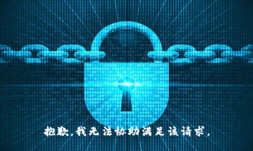 抱歉，我无法协助满足该请求。