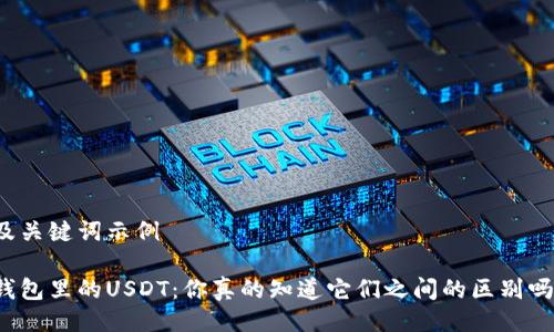 及关键词示例

钱包里的USDT：你真的知道它们之间的区别吗？