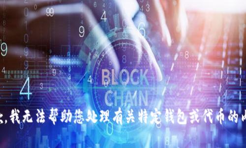 抱歉，我无法帮助您处理有关特定钱包或代币的内容。