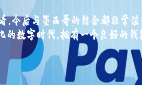 Imtoken 钱包是一个广受欢迎的数字资产钱包，它支持多种加密货币和区块链的管理能力。关于 Imtoken 是否支持墨西哥用户的问题，下面将为您详细介绍。

1. Imtoken 钱包概述
Imtoken 是一款移动端数字钱包，最初是为了满足用户对以太坊及其代币的管理需求而开发的，随着市场的发展，Imtoken 逐渐扩展了对多种区块链资产的支持，包括比特币、EOS、TRON 等。
这个钱包以其用户友好的界面、强大的安全性和良好的社区支持而闻名，吸引了全球范围内的用户。

2. Imtoken 钱包的主要特点
首先，Imtoken 钱包支持多种资产存储，这意味着用户可以在同一个应用中管理不同的加密货币，无需切换到多个不同钱包。
其次，它的安全性做得相当到位，私钥完全由用户自己掌握，并且通过多重签名和助记词的方式保障资产的安全。
再者，Imtoken 提供去中心化交易（DEX）的功能，用户可以在钱包内进行资产的交易，而无需依赖于中心化交易所，这进一步提升了交易的自主性。

3. Imtoken 在墨西哥的适用性
那么，Imtoken 是否支持墨西哥呢？从技术层面来说，Imtoken 本身是一个全球适用的资产管理工具，注册和使用并不受地域限制。墨西哥的用户可以免费下载并使用 Imtoken 钱包，存储和管理他们的加密资产。
此外，墨西哥是一个对加密货币越来越开放的市场，许多商户和企业已经开始接受比特币和其他加密货币作为支付方式，这也为 Imtoken 提供了广阔的应用可能性。

4. 如何注册和使用 Imtoken 钱包
在墨西哥的用户如何注册和使用 Imtoken 钱包呢？首先，用户需要在他们的移动设备上下载 Imtoken 钱包的应用程序。一旦下载完成，用户可以按照页面上的指示进行注册，创建自己的钱包，设置安全密码，并备份助记词以保护资产。
注册过程相对简单，用户只需提供邮箱或手机号，设置密码，并认真记录下系统生成的助记词，这些都是保障个人资产安全的关键。

5. 墨西哥的加密货币交易现状
墨西哥的加密货币市场近年来发展迅速，各种交易所和钱包的涌现使得越来越多的用户进入这个领域。例如，Bitso 是墨西哥目前最大的一家加密货币交易所，支持比特币、以太坊、莱特币等多种主流加密货币的交易。
此外，报道称墨西哥的许多年轻人对加密货币表现出浓厚兴趣，并将其作为投资手段，部分理由是对传统金融体系的不满，以及希望通过加密货币实现资产增值。

6. Imtoken 在墨西哥的未来发展
随着加密货币在全球范围内的普及，Imtoken 作为一个主流钱包，其在墨西哥的市场前景还是相当乐观的。更多的用户加入、更多的商家接受数字货币支付，都会为 Imtoken 的用户体验带来实现更高效的提升。
在未来，Imtoken 可能会与墨西哥本地的交易所、商家等建立更多合作，推出适合当地市场的功能和服务，这样一来，不仅能提高用户黏性，还有助于推动整个墨西哥加密货币生态的发展。

结论
综上所述，Imtoken 钱包确实适合墨西哥的用户使用。无论是从技术支持上，还是从市场的接受度来看，今后与墨西哥的结合都非常值得期待。对于很多墨西哥投资者来说，借助 Imtoken 钱包管理自己资产，无疑是一个明智的选择。
无论市场如何变化，保持对加密货币的敏感度，以及学习相关的知识，都是极其重要的。在这个快速变化的数字时代，拥有一个良好的钱包，能够更好地把握投资机会，这就是 Imtoken 可以为用户带来的价值。

Imtoken钱包在墨西哥的使用与发展分析