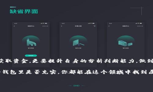 imToken钱包：没有零钱怎么办？探索多种解决方案

在数字货币和区块链日益普及的今天，imToken钱包作为一款备受欢迎的数字资产管理工具，吸引了众多用户。然而，很多人可能会遇到这样的问题——我的imToken钱包里没有钱，该怎么办呢？这不仅仅是一个简单的经济问题，更涉及到我们对数字资产的管理、投资决策以及如何通过合理的方法来解决这一困境。那么，接下来我们就来深入探讨这个话题...

一、了解imToken钱包的基本功能

首先，我们必须明确imToken钱包的基本功能。作为一款功能强大的移动端数字资产钱包，imToken不仅支持比特币、以太坊等主流数字货币的存储和管理，还拥有去中心化交易、资产交换及应用等多种功能。用户可以方便地在这个平台上进行交易、存储和管理自己的数字资产。

但如果你的钱包里没有钱，首先需要思考的是——是否对这个钱包的使用方法有足够的了解？是否掌握了如何获取数字货币的多种途径？

二、获取资金的多种方式

如果你的imToken钱包现在是“空空如也”，别着急，以下几种方式或许能帮助你补充资金：

h41. 购买数字货币/h4
这是最直接的方式。如果你希望在imToken钱包里拥有资金，可以通过交易所直接购买比特币、以太坊等数字货币，然后转移到你的imToken钱包中。大多数交易所支持绑定传统银行账户或者信用卡，简化了购买流程。

h42. 接受转账/h4
如果你有朋友或同事使用数字货币，他们可以直接把资金转到你的imToken钱包。只需提供你的钱包地址，就可以轻松完成转账。在这个过程中，确保你的钱包地址正确，毕竟一旦地址错误，资金将无法找回。

h43. 参与空投或挖矿/h4
数字货币行业常常有各种空投活动，参与这些活动，你有机会获得免费的代币。此外，某些区块链项目也允许用户通过挖矿的方式获取数字货币。这些方法虽然相对复杂，但对于热爱区块链的小伙伴来说，却是增加资金的好机会。

h44. 提升技能并获取报酬/h4
在区块链和数字货币相关领域中，掌握一些技术技能，比如开发、设计、营销等，能够帮助你找到相关的工作，赚取数字货币作为报酬。例如，参与为区块链项目提供咨询或技术支持，有机会以数字货币获得报酬。

三、保持头脑清醒，理智投资

在当今这个数字货币市场波动性大的时代，许多新手常会被市场的噪音所干扰，做出不理智的决策。想要在imToken钱包中拥有充足的资金，首先要学习、理解，并做好充分的市场调查。

在投资前，问问自己——我对这个项目了解多少？它的技术背景如何？团队的实力是否可信？投资是短期的还是长期的？只有在充分了解项目的情况下，才能更好地进行投资，避免损失。

四、注意安全，保护你的资产

在使用imToken钱包的过程中，安全问题始终是每个用户心中最大的隐忧。钱包被盗、密码泄露、钓鱼攻击，这些都是有可能导致你钱包里没有钱的原因。

因此，务必采取以下安全措施：

h41. 保持软件更新/h4
imToken钱包会定期推出新版本，更新中常常包含安全补丁和功能。确保你使用的是最新版本，以增强安全性。

h42. 不公开钱包地址/h4
在社交媒体上分享钱包地址可能会带来不必要的麻烦。尽量不要在公开场合透露你的钱包信息，保护好你的资产安全。

h43. 使用强密码/h4
设置一个复杂的密码，使用字母、数字和特殊符号的组合，以增强密码的强度。同时，定期更换密码也是一种保护措施。

五、总结与展望

在imToken钱包中资金不足并不是世界末日，通过以上几种方法，相信你一定能够找到合适的解决方案。同时，在进入数字货币市场后，我们不仅要学会如何获取资金，更要提升自身的分析判断能力，做到明智投资、理智决策。这不仅能够保护你的资产，更能够让你在这个新兴的市场中游刃有余。

终究，数字货币世界充满了机遇与挑战，如何在这片蓝海中乘风破浪，你要做的就是保持学习与探索的心态，不断自己的投资策略与资金管理方式。这样，无论钱包里是否充实，你都能在这个领域中找到属于自己的位置...

imToken钱包,数字货币,资产管理,安全投资/guanjianci