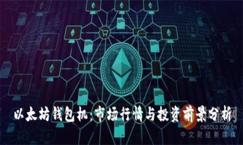 以太坊钱包机：市场行情与投资前景分析