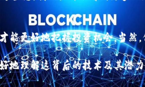 在现代数字货币的世界中，dApp币(去中心化应用币)逐渐成为一个热门话题。dApp（去中心化应用）是指那些运行在区块链平台上的应用程序，具有开放性、透明性，并且不依赖于单一的中央服务器。了解钱包里的dApp币不仅仅是关注其中的交易价值，更是对整个去中心化生态系统的一种探索。

什么是dApp币？
dApp币是专用于去中心化应用程序（dApp）内部的代币。这些代币通常用于支付服务、参与生态系统、投票权等。在以太坊等区块链平台上，dApp币是这些去中心化应用的一部分，有些甚至可能是治理代币，意味着持有者可以影响项目的未来方向。

dApp如何运作？
dApp基于区块链技术，利用智能合约来自动执行合约条款。这些应用程序通常不具备单一的控制点，而是通过分布式网络，确保每个人都可以参与和验证。dApp的运作方式改变了传统应用程序的运作模式，使其变得更加透明与可信。

dApp币的钱包作用
在数字货币生态中的钱包通常指的是存储、发送、接收加密货币的工具。如果你的钱包里有dApp币，这表示你有参与某个去中心化应用的能力。例如，你可以使用这些代币来获取服务，或是参与投票等决策。

为什么选择dApp币？
选择dApp币不仅是为了投资，更多的是为了参与这一前沿技术的实践。随着区块链技术的不断发展，越来越多的应用将出现在我们的日常生活中。持有dApp币，意味着你有可能成为这些应用发展的早期参与者，甚至能在治理层面上发言。

dApp币的风险与机遇
当然，我们也需要意识到投资dApp币的风险。由于市场上项目繁多，有的可能会因为缺乏使用场景而消亡，同时，还有可能面临法律风险。但是，dApp领域的潜力不容小觑，早期参与者可能会获得丰厚的回报，这也是吸引投资者的重要原因。

未来的dApp货币趋势
展望未来，dApp币的生态可能会进一步扩大，随着技术的进步和人们对去中心化理念的认同，越来越多的企业和个人可能会加入这个生态。我们或许会看到更多的跨链项目，能在不同的区块链之间无缝合作，进而推动dApp的普及。

如何在钱包中管理dApp币？
最后，想要有效地管理你钱包里的dApp币，首先需要了解每一种代币的特点与用途。定期查看项目的进展，了解其社区的动态，这样才能更好地把握投资机会。当然，保证钱包安全也是至关重要的一部分，不要忘记定期备份你的钱包信息。

在这个快速发展的数字货币世界里，dApp币就像一把钥匙，能够开启去中心化应用的大门。通过观察市场动态、参与社区，您将能更好地理解这背后的技术及其潜力。正如旧时光流逝，未来已在眼前——你准备好迎接这个数字时代的挑战了吗？