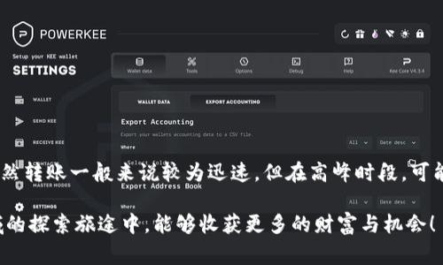 在讨论imToken钱包转账到账时间之前，我们首先要了解一些与区块链和数字资产转账相关的重要概念。根据不同的区块链网络，转账的速度和确认时间会有所不同。这不仅与网络状况有关，还与转账金额、手续费等等有关。接下来，我们将详细分析这些方面。

imToken钱包转账的基本流程

imToken钱包是一款功能强大的数字资产管理工具，支持多种主流公链。一般来说，用户在imToken上进行转账，首先需要完成以下步骤：

ol
li打开钱包，确保已创建或导入钱包地址。/li
li选择要转账的代币，并输入接收方地址及转账金额。/li
li根据需要设置手续费，然后确认转账。/li
li等待区块链网络确认交易。/li
/ol

虽然这个流程看似简单，但实际上每一步都可能影响到账时间。

区块链网络的拥堵程度

区块链网络的拥堵程度是影响转账到账时间的重要因素。以以太坊为例，当网络处理的交易数超过其处理能力时，交易的确认时间就会延长。这种情况在市场波动剧烈、价格暴涨或暴跌时尤为明显。

如果在这种情况下进行转账，可能需要更长的时间才能完成。用户可以通过观察网络状态来判断当前的转账速度、确认时间。

手续费对到账时间的影响

在区块链网络中，手续费起着至关重要的作用。通常，用户在进行交易时可以选择手续费的高低，手续费越高，优先处理的可能性就越大。反之，如果手续费设置过低，交易可能会被长时间搁置，导致到账时间延后。

在imToken中，用户可以根据实时网络状况调整手续费，以确保交易能够迅速完成。因此，建议用户在网络拥堵时提高手续费，以确保尽快到账。

确认次数与到账时间

不同的交易所和应用对转账到账时间的确认标准也有所不同。一般而言，某些交易所会要求交易至少得到一定次数的区块确认，才能视为到账。比如，根据以太坊的规定，通常要求6次确认才能保证交易安全。

这意味着，即使你的交易在网络上被处理完成，但还需要等待额外的确认次数才能在你的目标账户中正式到账。因此，了解自己的交易所确认政策，可以帮助用户更好地预判到账时间。

imToken钱包转账到账时间的常见问题

在使用imToken钱包进行转账时，用户常常会遇到一些问题，例如：

ul
li转账金额太大导致确认时间延迟？/li
li交易状态显示为“待处理”，却迟迟没有更新？/li
li手续费设置得过低，导致交易被搁置？/li
/ul

这些问题都可能导致转账时间延长，如果用户对刷卡到账的期待感过高，很可能感到紧张。其实这是很正常的，大家应该保持耐心，根据网络实时情况来判断转账的进展。

怎样加快imToken钱包的转账速度？

若想加快imToken钱包的转账速度，可以尝试以下几种方式：

ol
li在转账时适当提高手续费，以提高交易的优先级。/li
li选择在网络不拥堵的时间段进行转账。/li
li时刻关注区块链网络的状态，可以使用一些网络监测工具。/li
li合理安排转账数量，大额转账可以分批次进行。/li
/ol

当然，这些方法虽然能一定程度上提升转账的效率，但最关键的还是要理解区块链的运作规律，耐心等待确认。

总结

通过以上分析，我们可以看出，imToken钱包的转账到账时间受到多种因素的影响，包括网络拥堵程度、手续费设置、确认次数等。虽然转账一般来说较为迅速，但在高峰时段，可能会遭遇延迟。用户在使用imToken进行转账时，务必要掌握相关知识，合理安排转账时间和手续费，从而提升转账的成功率与速度。

总之，理解区块链的基础构架，以及如何利用imToken等工具，可以让用户在未来的数字资产管理中游刃有余。希望大家在加密领域的探索旅途中，能够收获更多的财富与机会！