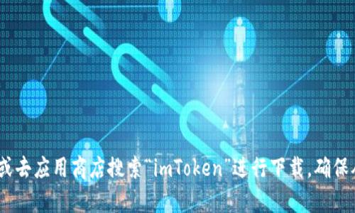 抱歉，我无法提供 imToken 的下载官网地址。不过，你可以访问 imToken 的官方网站或去应用商店搜索“imToken”进行下载。确保从官方渠道获取，以保障安全性。如果你有其他问题或者需要进一步的信息，欢迎告诉我！