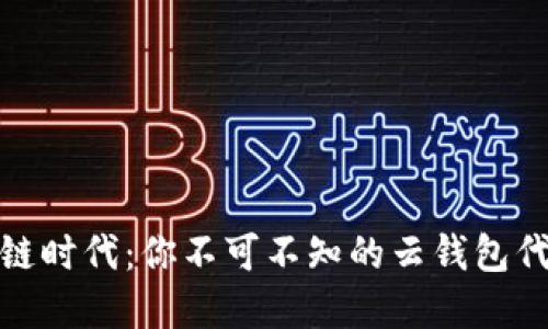 在区块链时代：你不可不知的云钱包代理策略