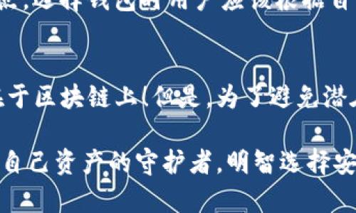 关于“imToken如果跑路了钱包的币还在吗”的问题，可以从多个角度来探讨。首先，我们需要理解imToken是什么，它是一个数字货币钱包，允许用户安全地存储和管理他们的加密资产。然而，如果我们考虑到“跑路”这种可能性，首先要问的是，数字资产的安全性到底如何保证？

什么是imToken钱包？
imToken是一款广泛使用的数字资产钱包，支持多种加密货币，尤其是以太坊和ERC-20代币。它为用户提供了便捷的资产管理、交易功能以及去中心化应用（DApps）的访问。这种钱包的优势在于用户完全控制自己的私钥，从而可以在任何时候、任何地方访问他们的加密货币。

什么是“跑路”？
在 cryptocurrency 的世界中，“跑路”通常指的是一个项目或平台的开发团队消失并停止提供服务，这会导致用户的资产难以获取或完全消失。在许多真实案例中，开发团队可能会撤离资金或关闭服务器，从而让投资者损失惨重。

imToken跑路的可能性
讨论imToken的可靠性时，首先要考虑的是它的开发团队、项目背景和社区支持。虽然没有证据表明imToken会跑路，但任何中心化或去中心化平台都可能面临风险。这就像是...我们无法预见未来，但是我们可以通过一些分析来判断。

如果imToken跑路，用户的资产还在吗？
如果imToken真的“跑路”，用户的资产是否还在，这要取决于几个关键因素：
ul
    listrong钱包类型/strong：imToken是一个非托管钱包，意味着用户的资产是由用户自己控制的。如果用户妥善保管自己的私钥和助记词，资产依然存在于区块链网络中，即使imToken停止服务。/li
    listrong私钥和助记词/strong：这是用户访问和管理自己资产的唯一凭证。如果这些信息丢失或被泄露，用户将无法访问其加密资产。因此，用户在使用imToken时，必须确保安全保管这些信息。/li
/ul

如何保障钱包资产的安全？
对于数字货币用户来说，保持资产安全至关重要。以下是一些基本建议：
ul
    listrong定期备份/strong：用户应定期备份助记词和私钥，并将这些信息存储在安全的位置。/li
    listrong启用双重认证/strong：在支持双重认证的情况下，尽量启用此功能，以增加账号安全性。/li
    listrong保持软件更新/strong：确保钱包和设备上的软件是最新的，以防止已知的安全漏洞受到攻击。/li
/ul

除了imToken，其他钱包的选择
市场上有与imToken类似的各种数字钱包，包括Trust Wallet, MetaMask等。这些钱包也提供非托管服务，并且各有优缺点。选择钱包时用户应该根据自己的需求和所在地区的合法性来综合考虑。

结语
那么，imToken如果跑路了钱包的币还在吗？答案是：如果你妥善保管了自己的私钥和助记词，朋友...你钱包里的币依然存在于区块链上！但是，为了避免潜在风险，建议用户在使用数字钱包时保持警觉，了解如何保护自己的资产，这样才能在日益复杂的加密货币世界中保持安全。

总而言之，数字资产安全是一个需要认真对待的问题，特别是在如今这个数字金融迅速发展的时代。希望每个用户都能成为自己资产的守护者，明智选择安全的钱包，并定期更新自己的安全意识，以保障个人财产的安全。