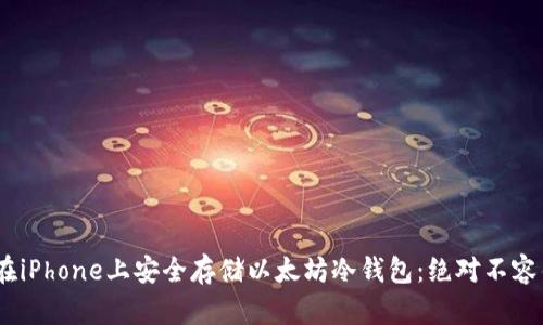 如何用imToken在iPhone上安全存储以太坊冷钱包：绝对不容错过的安全秘籍！