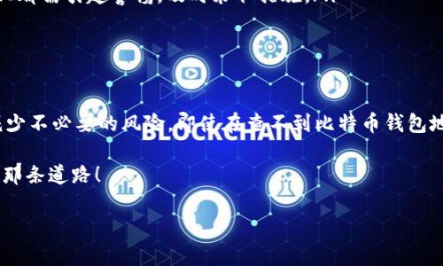 比特币钱包地址查不到？解决方法与常见误区

在数字货币的世界中，比特币已经成为一种流行的投资方式，而了解如何安全地使用比特币钱包无疑是每个投资者必须掌握的基本技能之一。不过，很多人可能会遇到这样一个问题——“比特币钱包地址查不到，这是怎么回事？”

首先，我们要明白，比特币钱包地址是由一串随机生成的字符组成，类似于银行账户，但却并不直接与您的身份信息挂钩。这种匿名性虽然为投资者提供了很大的隐私保护，但同时也带来了一些查找与确认的难题。这...是真的吗？

常见的问题与误解

当你尝试查找某个比特币钱包地址的交易记录时，却发现完全无从下手，这可能是由多种原因造成的。

ul
    listrong地址输入错误/strong：首先，确保您输入的比特币钱包地址是准确的。任何一个字母或数字的错误都可能导致“查无此地址”的提示.../li
    listrong区块链网络问题/strong：偶尔，区块链网络会遇到延迟或问题，导致您无法即时查看交易记录。这种情况比较少见，但也不是不可能。/li
    listrong私密性与匿名性/strong：比特币本质上是一个分布式的网络，虽然所有交易都记录在区块链上，但这不代表每个钱包地址都能随意被查找到。某些私密钱包的地址不容易被发现和追踪，这也是其优势之一。/li
    listrong新创建的钱包地址/strong：如果是最近才创建的比特币钱包地址，而您又试图查看其历史交易，可能是因为该地址还没有交易记录。/li
/ul

如何正确查找比特币钱包地址？

那么，若想要确保能够顺利查找到比特币钱包地址的相关信息，应该采用怎样的方法呢？以下是一些实用的建议：

ul
    listrong使用区块链浏览器/strong：这种工具可以帮助用户查看比特币网络的全部交易记录。在浏览器的搜索框中输入钱包地址，如果地址存在，您就可以看到其相关的交易信息。/li
    listrong查看交易所记录/strong：如果您在某个交易所买卖比特币，您可以直接通过该交易所的后台查看与您的钱包地址相关的所有交易记录。/li
    listrong确认网络状况/strong：确保您的网络连接正常。如果网络不稳定，可能会导致查找过程中的功能顿挫和错误。因此，查看区块链浏览器的使用状况也是非常有必要的。/li
/ul

保护你的比特币钱包地址安全

使用比特币钱包的同时，安全问题同样不能忽视。这些...真的会影响您的投资安全吗？答案是肯定的。因此，了解如何有效保护您的钱包地址是非常重要的：

ul
    listrong使用硬件钱包/strong：考虑使用硬件钱包存储比特币。这些物理设备不仅能有效防护您的钱包地址，还能使得黑客很难获取您的资金。/li
    listrong启用双重认证/strong：在您的数字钱包和交易所账户上启用双重认证，增加额外的安全层次。/li
    listrong定期监测/strong：保持对您的比特币钱包地址的监测，任何可疑的交易或变化都需引起警惕，及时采取措施。/li
/ul

总结与展望

在这个数字货币风起云涌的时代，了解比特币钱包地址的使用与查询，可以让您在投资中减少不必要的风险。即使在查不到比特币钱包地址的情况下，适时调整策略、合理应对问题，始终是保障资产安全的关键。

所以，未来的比特币投资之路，不再迷茫——做好准备、跟上节奏，您必定能找到属于自己的那条道路！

关键词：比特币钱包，查询问题，交易记录，安全保护